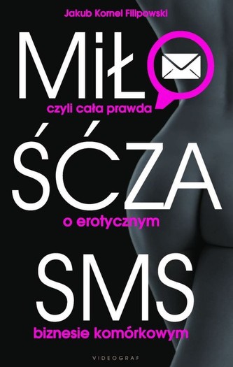 Miłość za sms czyli cała prawda o erotycznym biznesie komórkowym
