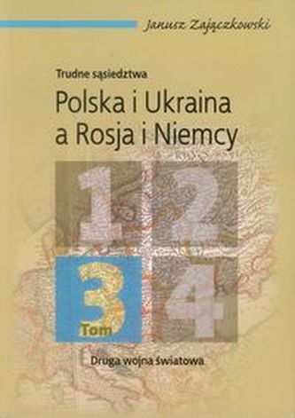 Trudne sąsiedztwa Polska i Ukraina a Rosja i Niemcy Tom 3