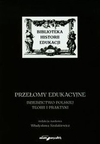 Przełomy edukacyjne Dziedzictwo polskiej teorii i praktyki