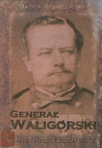Generał Waligórski. Inżynier i żołnierz
