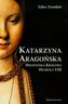 Katarzyna Aragońska Hiszpańska królowa Henryka VIII