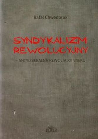 Syndykalizm rewolucyjny antyliberalna rewolta XX wieku