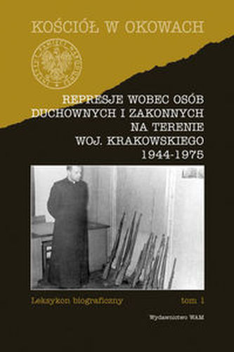 Represje wobec osób duchownych i zakonnych na terenie województwa krakowskiego 1944-1975
