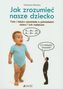 Jak zrozumieć nasze dziecko