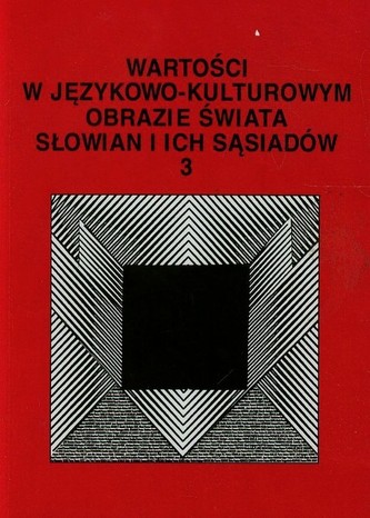 Wartości w językowo-kulturowym obrazie świata Słowian i ich sąsiadów 3 Problemy eksplikowania i profilowania pojęć