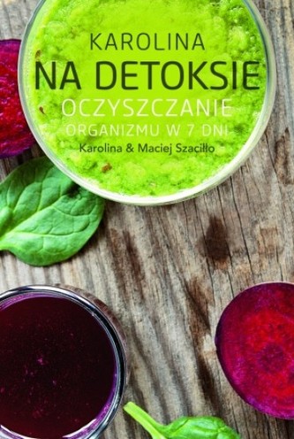 Karolina na detoksie. Oczyszczanie organizmu w 7 dni