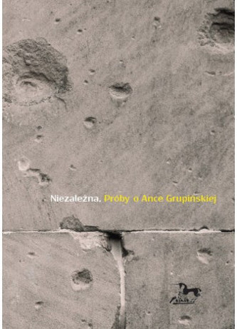 Niezależna. Próby o Ance Grupińskiej Niezależna. Próby o Ance Grupińskiej