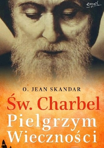 Św. Charbel. Pielgrzym Wieczności