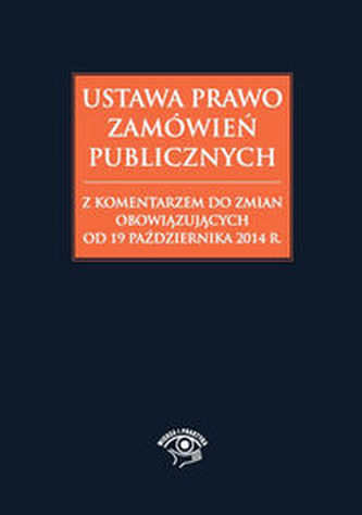 Ustawa Prawo zamówień publicznych z komentarzem do zmian obowiązujących od 19 października 2014 r.