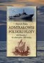 Admirałowie polskiej floty. Od Mieszka I do admirałów XXI wieku
