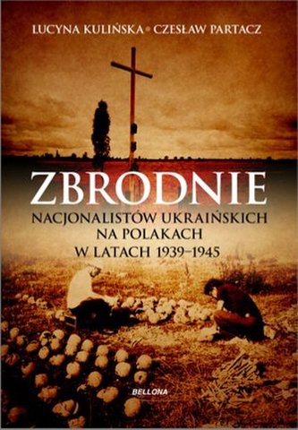 Zbrodnie nacjonalistów ukraińskich na Polakach w latach 1939-1945. Ludobójstwo niepotępione