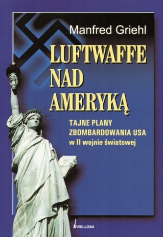 Luftwaffe nad Ameryką. Tajne plany zbombardowania Usa w II wojnie światowej.