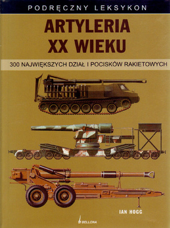 Artyleria XX wieku. 300 największych dział i pocisków rakietowych