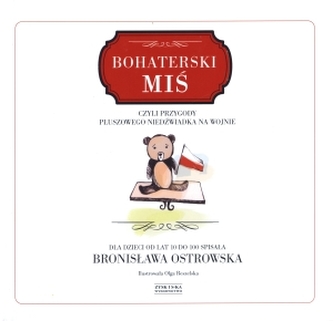 Bohaterski Miś, czyli przygody pluszowego niedźwiadka na wojnie Bohaterski Miś, czyli przygody pluszowego niedźwiadka na wojnie