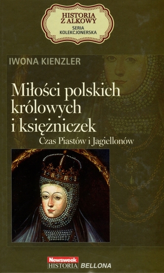 Miłości polskich królowych i księżniczek. Czas Piastów i Jagiellonów. Seria kolekcjonerska: Historia