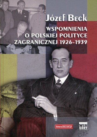 Józef Beck. Wspomnienia o polskiej polityce zagranicznej 1926-1939
