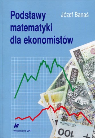Podstawy matematyki dla ekonomistów Podstawy matematyki dla ekonomistów