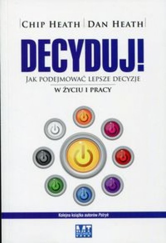 Decyduj! Jak podejmować lepsze decyzje w życiu i pracy