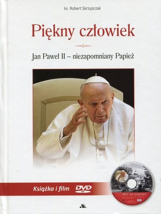 Piękny człowiek Jan Paweł II - niezapomniany Papież