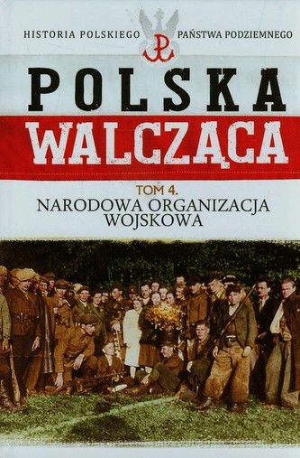 Polska walcząca Tom 4 Narodowa Organizacja Wojskowa