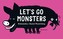 Let's go monsters