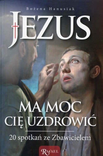 Jezus ma moc Cię uzdrowić