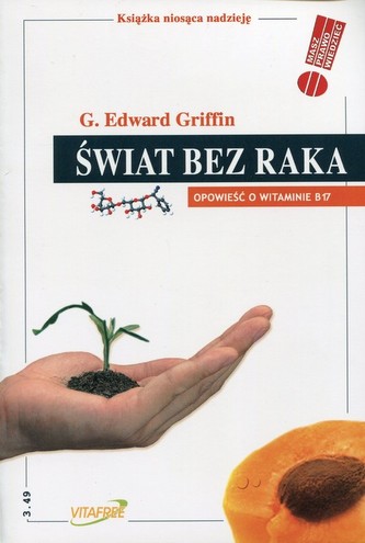 Świat bez raka Opowieść o witaminie B17