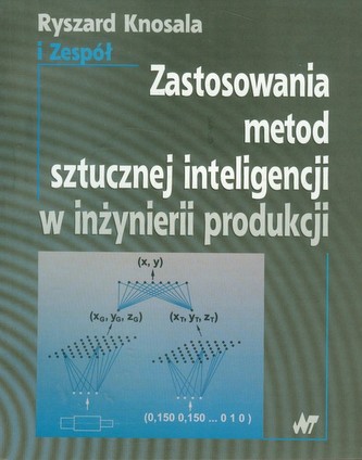 Zastosowania metod sztucznej inteligencji w inżynierii produkcji Zastosowania metod sztucznej inteligencji w inżynierii produkcji