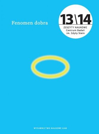 Fenomen dobra. Zeszyty Naukowe Centrum Badań im. Edyty Stein nr 13/14