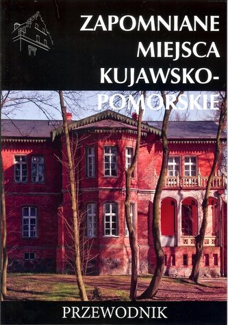 Zapomniane miejsca Kujawsko pomorskie