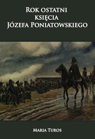 Rok ostatni księcia Józefa Poniatowskiego Rok ostatni księcia Józefa Poniatowskiego