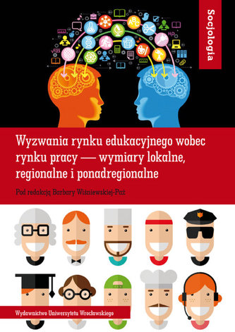 Socjologia LXI. Wyzwania rynku edukacyjnego wobec rynku pracy — wymiary lokalne, regionalne i ponadregionalne Socjologia LXI. Wyzwania rynku edukacyjnego wobec rynku pracy — wymiary lokalne, regionalne i ponadregionalne