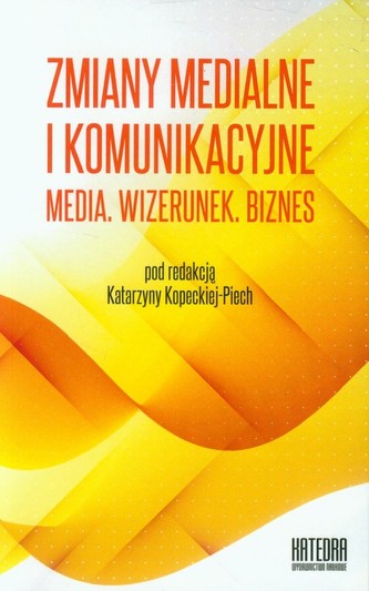 Zmiany medialne i komunikacyjne Media. Wizerunek. Biznes Współczesne transgresje Tom 2