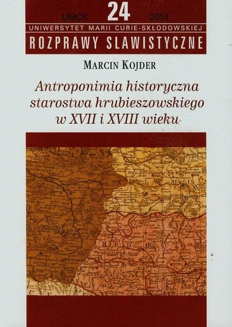 Antroponimia historyczna starostwa hrubieszowskiego w XVII i XVIII wieku Antroponimia historyczna starostwa hrubieszowskiego w XVII i XVIII wieku