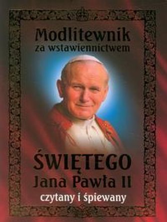 Modlitewnik za wstawiennictwem Świętego Jana Pawła II czytany i śpiewany