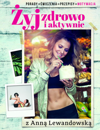 Żyj zdrowo i aktywnie z Anną Lewandowską Żyj zdrowo i aktywnie z Anną Lewandowską