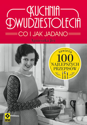 Kuchnia dwudziestolecia. Co i jak Jadano. 100 najlepszych przepisów Kuchnia dwudziestolecia. Co i jak Jadano. 100 najlepszych przepisów
