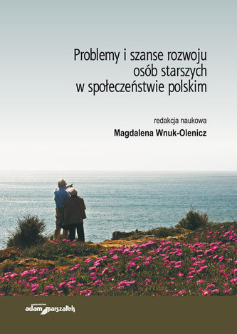 Problemy i szanse rozwoju osób starszych w społeczeństwie polskim Problemy i szanse rozwoju osób starszych w społeczeństwie polskim