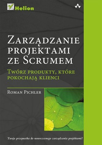 Zarządzanie projektami ze Scrumem Twórz produkty, które pokochają klienci