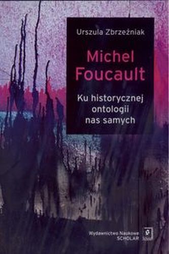 Michel Foucault Ku historycznej ontologii nas samych Michel Foucault Ku historycznej ontologii nas samych