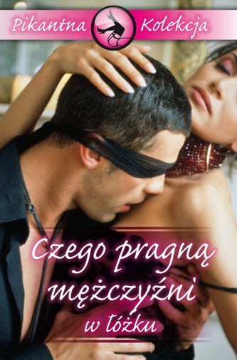 Czego pragną mężczyźni w łóżku. Pikantna Kolekcja