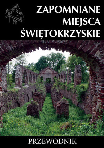 Zapomniane miejsca Świętokrzyskie