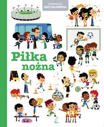 Pierwsza Encyklopedia dla dzieci. Piłka nożna