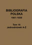 Bibliografia polska 1901-1939 Tom 16 Jednodniówki A-Ż