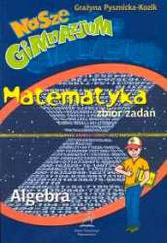 Nasze Gimnazjum. Matematyka. Algebra. Zbiór zadań