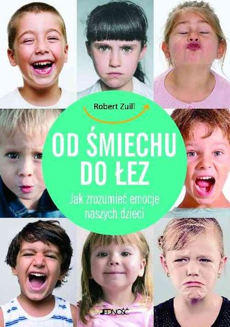 Od śmiechu do łez Jak zrozumieć emocje naszych dzieci Od śmiechu do łez Jak zrozumieć emocje naszych dzieci