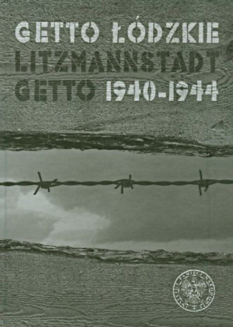 Getto Łódzkie. Litzmannstadt Getto 1940-1944