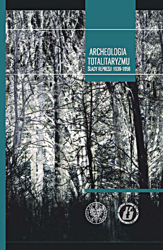 Archeologia totalitaryzmu. Ślady represji 1939–1956