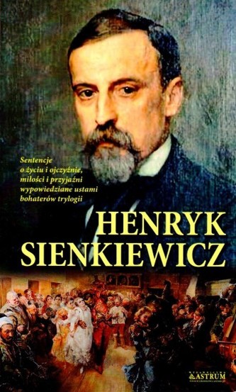 Henryk Sienkiewicz Sentencje o życiu i ojczyźnie miłości i przyjaźni wypowiedziane ustami bohaterów trylogii