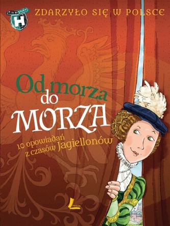 Od morza do morza. Zdarzyło się w Polsce Od morza do morza. Zdarzyło się w Polsce